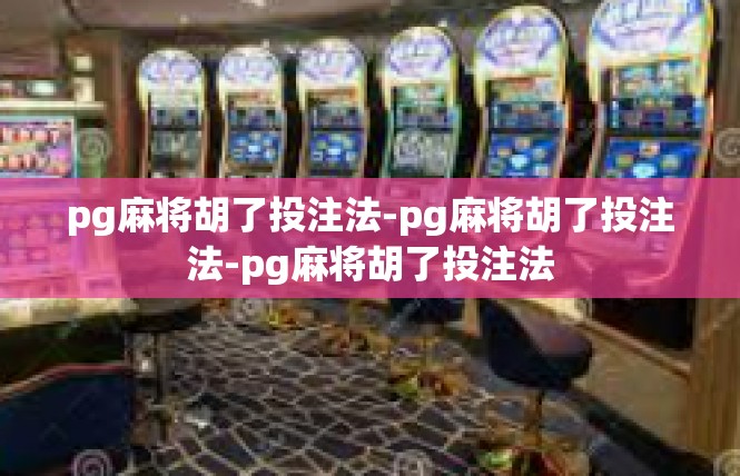 pg麻将胡了投注法-pg麻将胡了投注法-pg麻将胡了投注法