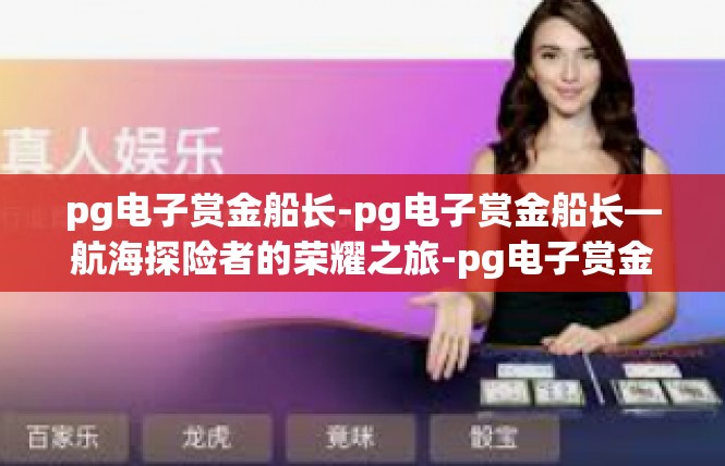 pg电子赏金船长-pg电子赏金船长—航海探险者的荣耀之旅-pg电子赏金船长