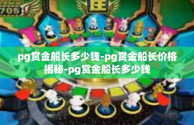 pg赏金船长多少钱-pg赏金船长价格揭秘-pg赏金船长多少钱