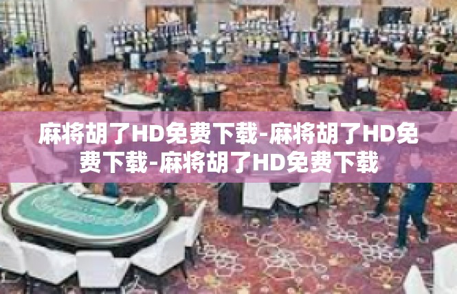 麻将胡了HD免费下载-麻将胡了HD免费下载-麻将胡了HD免费下载