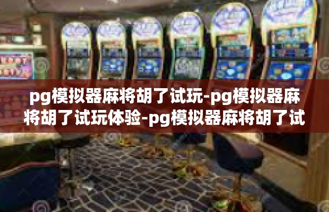 pg模拟器麻将胡了试玩-pg模拟器麻将胡了试玩体验-pg模拟器麻将胡了试玩