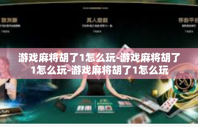 游戏麻将胡了1怎么玩-游戏麻将胡了1怎么玩-游戏麻将胡了1怎么玩