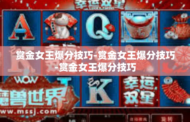 赏金女王爆分技巧-赏金女王爆分技巧-赏金女王爆分技巧