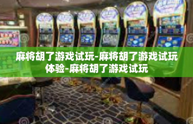 麻将胡了游戏试玩-麻将胡了游戏试玩体验-麻将胡了游戏试玩