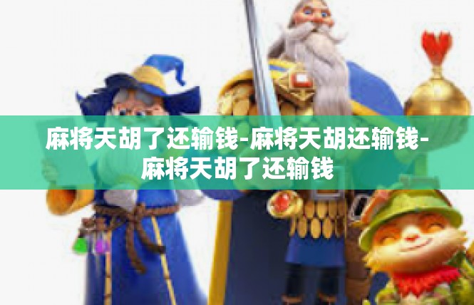 麻将天胡了还输钱-麻将天胡还输钱-麻将天胡了还输钱