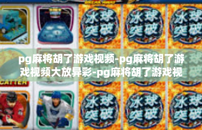 pg麻将胡了游戏视频-pg麻将胡了游戏视频大放异彩-pg麻将胡了游戏视频