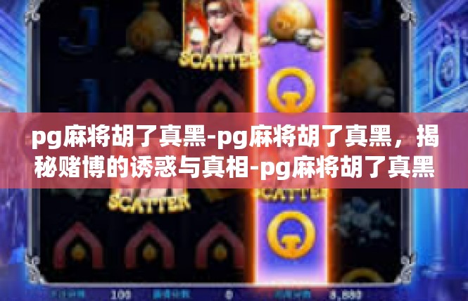 pg麻将胡了真黑-pg麻将胡了真黑，揭秘赌博的诱惑与真相-pg麻将胡了真黑