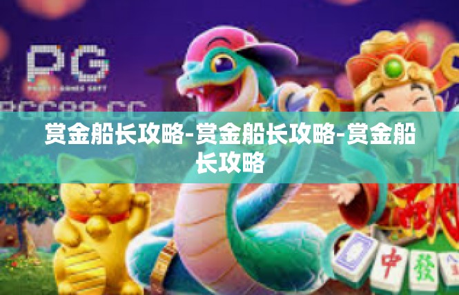 赏金船长攻略-赏金船长攻略-赏金船长攻略