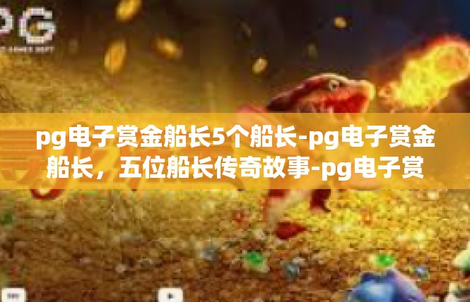 pg电子赏金船长5个船长-pg电子赏金船长，五位船长传奇故事-pg电子赏金船长5个船长