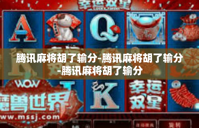 腾讯麻将胡了输分-腾讯麻将胡了输分-腾讯麻将胡了输分