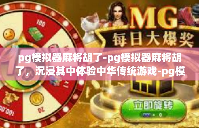 pg模拟器麻将胡了-pg模拟器麻将胡了，沉浸其中体验中华传统游戏-pg模拟器麻将胡了