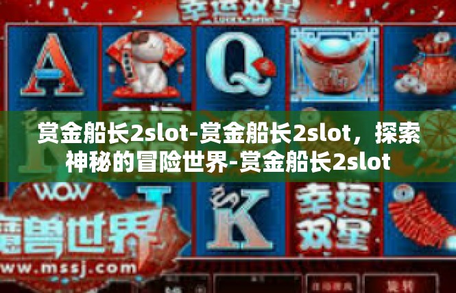 赏金船长2slot-赏金船长2slot，探索神秘的冒险世界-赏金船长2slot
