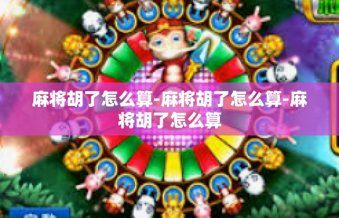 麻将胡了怎么算-麻将胡了怎么算-麻将胡了怎么算