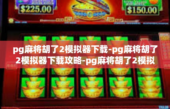 pg麻将胡了2模拟器下载-pg麻将胡了2模拟器下载攻略-pg麻将胡了2模拟器下载