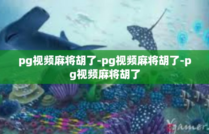 pg视频麻将胡了-pg视频麻将胡了-pg视频麻将胡了