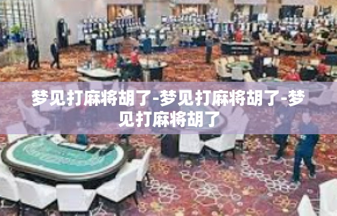 梦见打麻将胡了-梦见打麻将胡了-梦见打麻将胡了