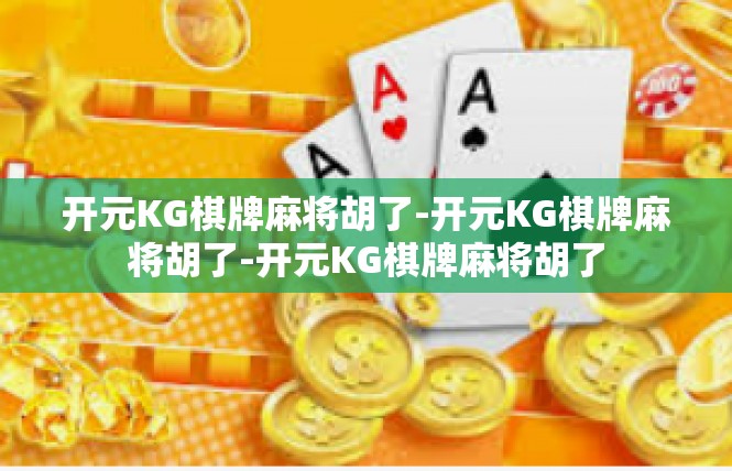 开元KG棋牌麻将胡了-开元KG棋牌麻将胡了-开元KG棋牌麻将胡了