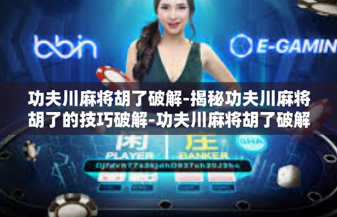 功夫川麻将胡了破解-揭秘功夫川麻将胡了的技巧破解-功夫川麻将胡了破解