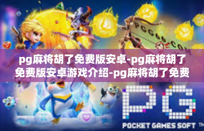 pg麻将胡了免费版安卓-pg麻将胡了免费版安卓游戏介绍-pg麻将胡了免费版安卓