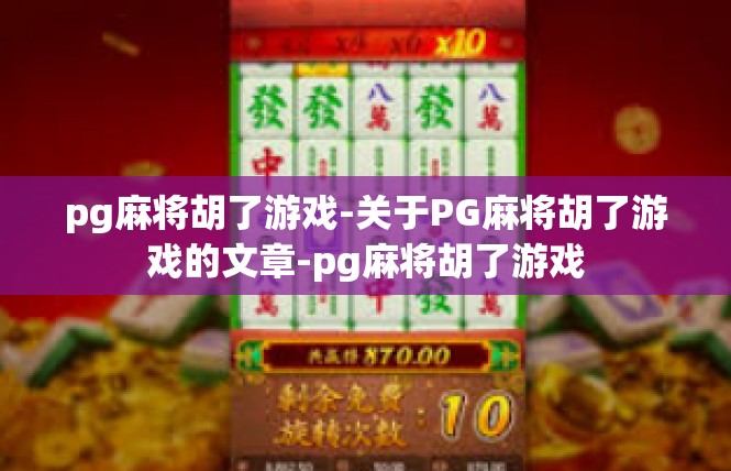 pg麻将胡了游戏-关于PG麻将胡了游戏的文章-pg麻将胡了游戏