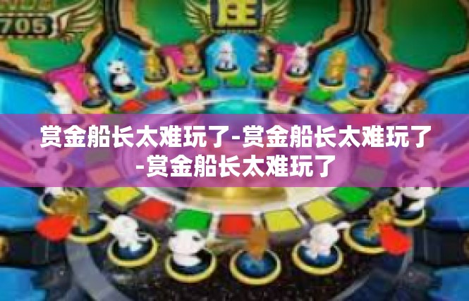赏金船长太难玩了-赏金船长太难玩了-赏金船长太难玩了