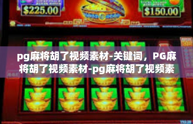 pg麻将胡了视频素材-关键词，PG麻将胡了视频素材-pg麻将胡了视频素材