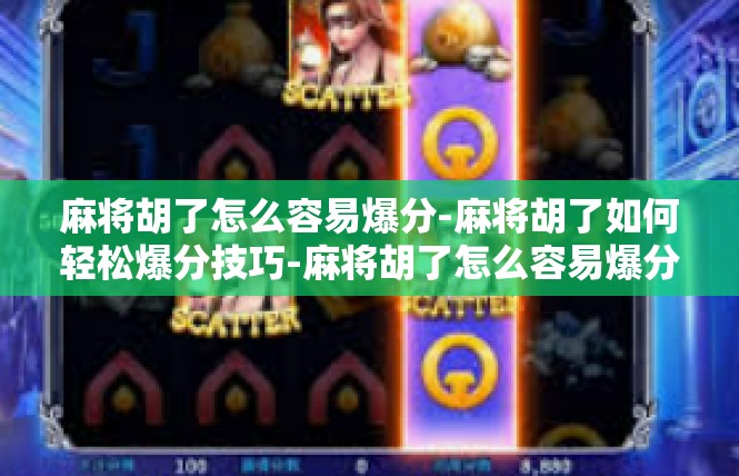 麻将胡了怎么容易爆分-麻将胡了如何轻松爆分技巧-麻将胡了怎么容易爆分