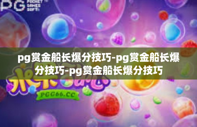 pg赏金船长爆分技巧-pg赏金船长爆分技巧-pg赏金船长爆分技巧