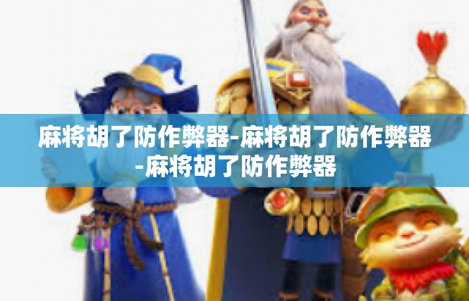 麻将胡了防作弊器-麻将胡了防作弊器-麻将胡了防作弊器