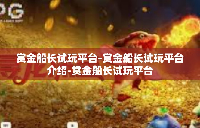 赏金船长试玩平台-赏金船长试玩平台介绍-赏金船长试玩平台
