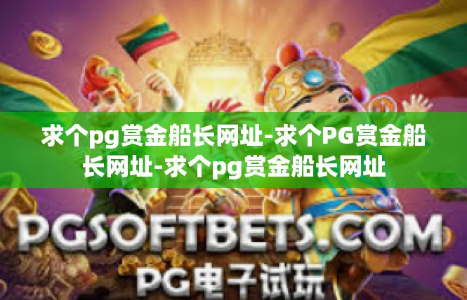 求个pg赏金船长网址-求个PG赏金船长网址-求个pg赏金船长网址