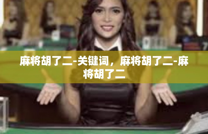 麻将胡了二-关键词，麻将胡了二-麻将胡了二