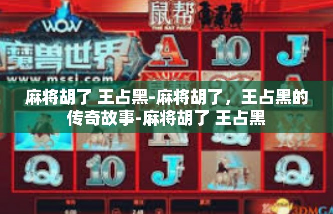 麻将胡了 王占黑-麻将胡了，王占黑的传奇故事-麻将胡了 王占黑