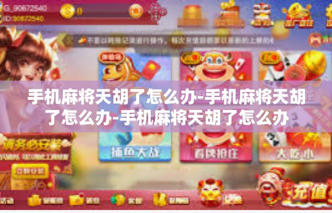 手机麻将天胡了怎么办-手机麻将天胡了怎么办-手机麻将天胡了怎么办