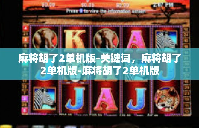 麻将胡了2单机版-关键词，麻将胡了2单机版-麻将胡了2单机版