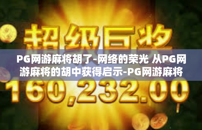 PG网游麻将胡了-网络的荣光 从PG网游麻将的胡中获得启示-PG网游麻将胡了