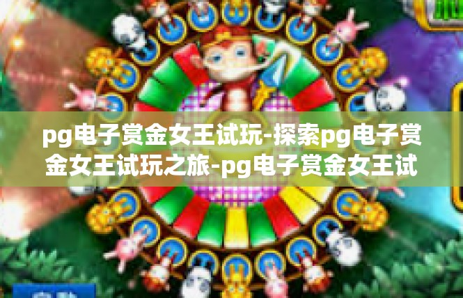 pg电子赏金女王试玩-探索pg电子赏金女王试玩之旅-pg电子赏金女王试玩