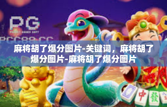 麻将胡了爆分图片-关键词，麻将胡了爆分图片-麻将胡了爆分图片