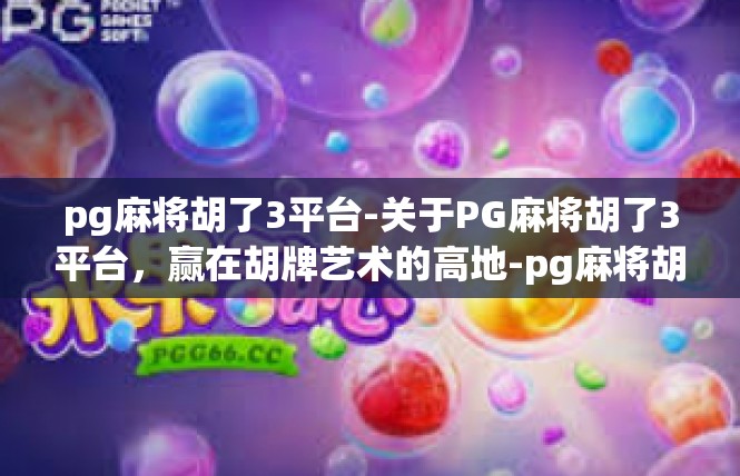 pg麻将胡了3平台-关于PG麻将胡了3平台，赢在胡牌艺术的高地-pg麻将胡了3平台
