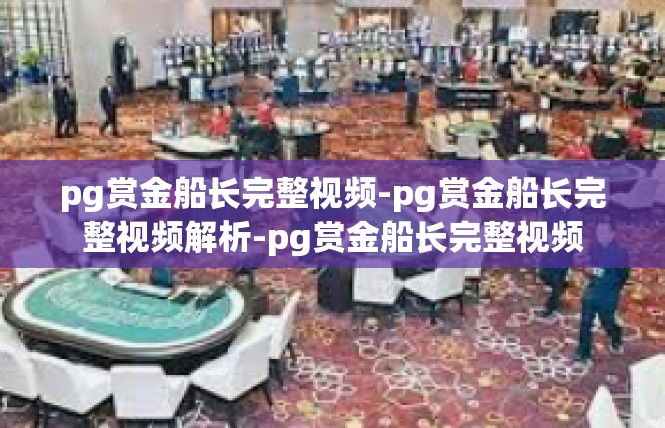 pg赏金船长完整视频-pg赏金船长完整视频解析-pg赏金船长完整视频