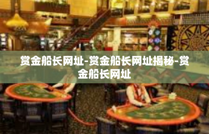 赏金船长网址-赏金船长网址揭秘-赏金船长网址