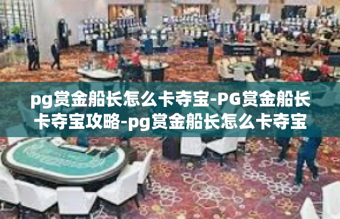 pg赏金船长怎么卡夺宝-PG赏金船长卡夺宝攻略-pg赏金船长怎么卡夺宝
