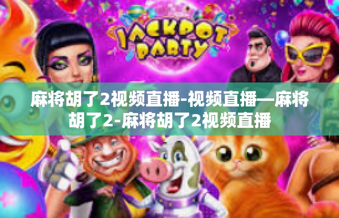 麻将胡了2视频直播-视频直播—麻将胡了2-麻将胡了2视频直播