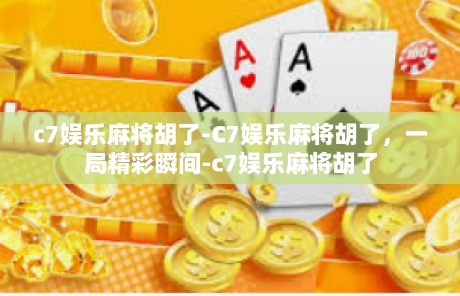 c7娱乐麻将胡了-C7娱乐麻将胡了，一局精彩瞬间-c7娱乐麻将胡了