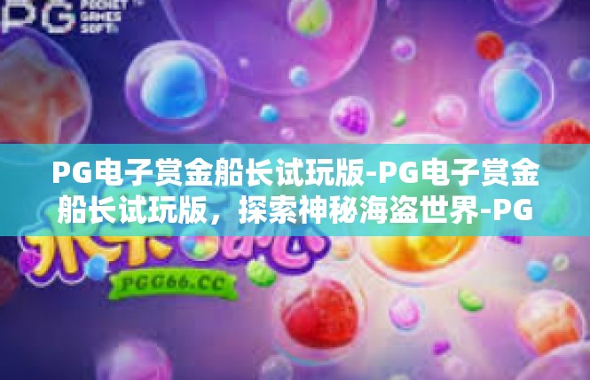 PG电子赏金船长试玩版-PG电子赏金船长试玩版，探索神秘海盗世界-PG电子赏金船长试玩版
