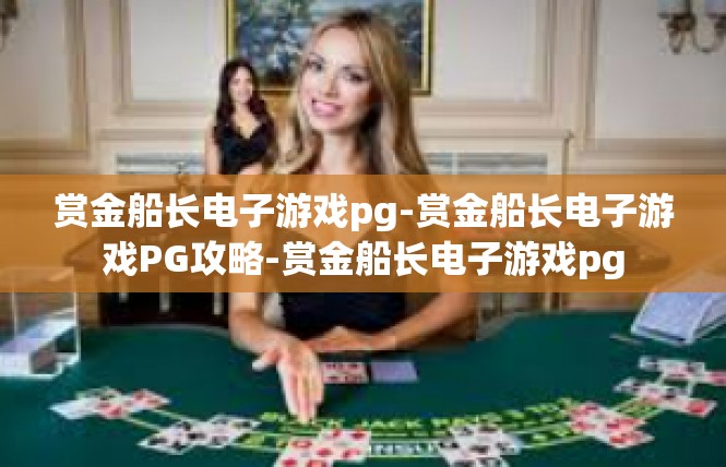 赏金船长电子游戏pg-赏金船长电子游戏PG攻略-赏金船长电子游戏pg