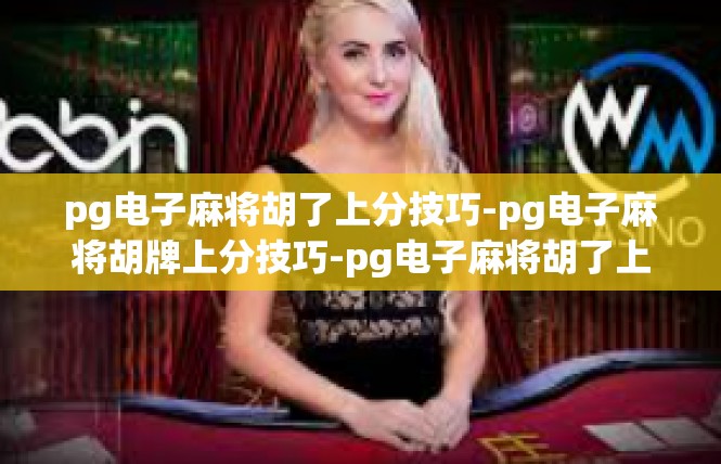 pg电子麻将胡了上分技巧-pg电子麻将胡牌上分技巧-pg电子麻将胡了上分技巧