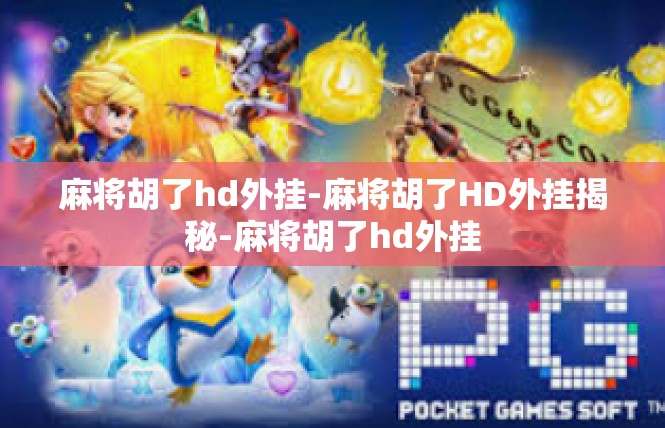 麻将胡了hd外挂-麻将胡了HD外挂揭秘-麻将胡了hd外挂