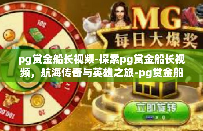 pg赏金船长视频-探索pg赏金船长视频，航海传奇与英雄之旅-pg赏金船长视频
