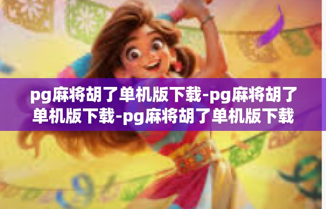 pg麻将胡了单机版下载-pg麻将胡了单机版下载-pg麻将胡了单机版下载